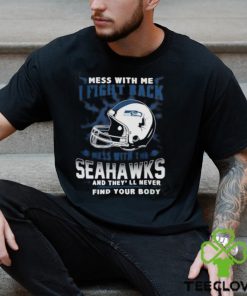 Nfl Football Seattle Seahawks Mess With Me I Fight Back Mess With My Team And They’Ll Never Find Your Body Shirt