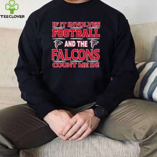 Nfl If It Involves Football And The Atlanta Falcons Count Me In Shirt