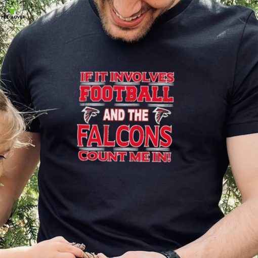 Nfl If It Involves Football And The Atlanta Falcons Count Me In Shirt