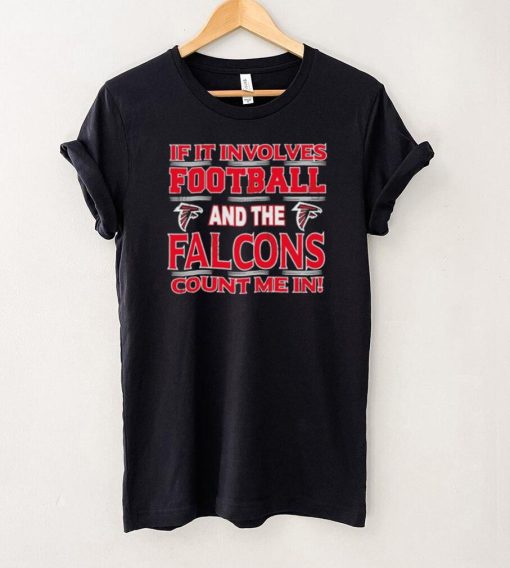 Nfl If It Involves Football And The Atlanta Falcons Count Me In Shirt