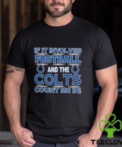 Nfl If It Involves Football And The Indianapolis Colts Count Me In 2023 hoodie, sweater, longsleeve, shirt v-neck, t-shirt