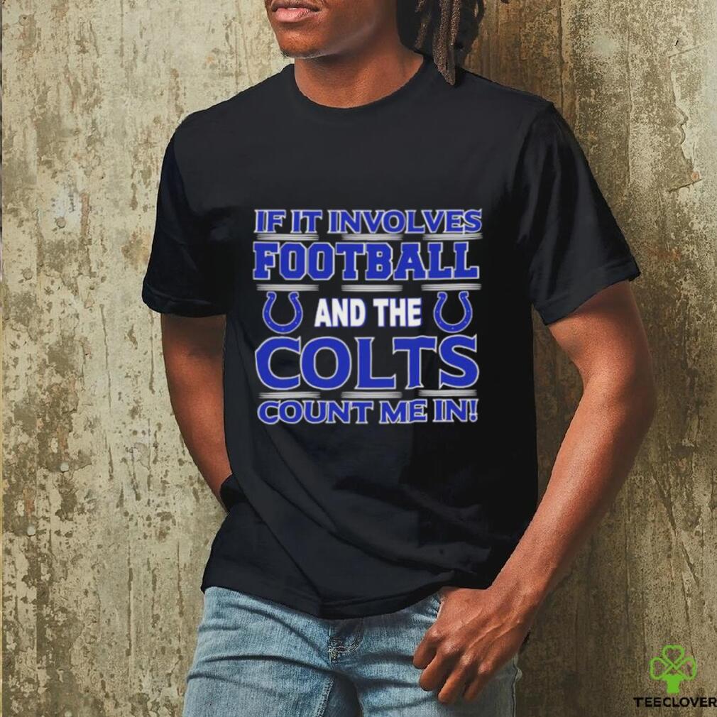 Nfl If It Involves Football And The Indianapolis Colts Count Me In T shirt Nfl If It Involves Football And The Indianapolis Colts Count Me In T shirt
