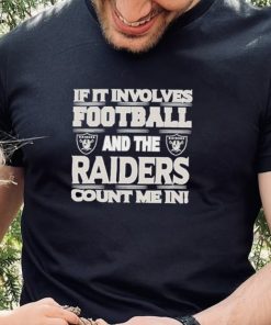 Nfl If It Involves Football And The Las Vegas Raiders Count Me In Shirt