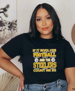 Nfl If It Involves Football And The Pittsburgh Steelers Count Me In 2023 hoodie, sweater, longsleeve, shirt v-neck, t-shirt