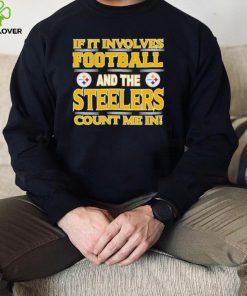 Nfl If It Involves Football And The Pittsburgh Steelers Count Me In Shirt