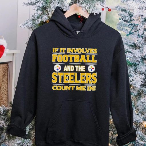 Nfl If It Involves Football And The Pittsburgh Steelers Count Me In Shirt