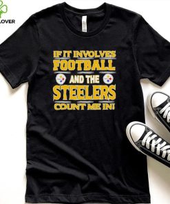 Nfl If It Involves Football And The Pittsburgh Steelers Count Me In Shirt