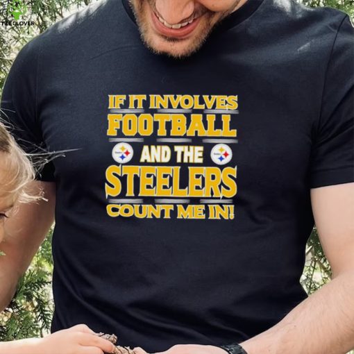 Nfl If It Involves Football And The Pittsburgh Steelers Count Me In Shirt