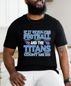 Nfl If It Involves Football And The Tennessee Titans Count Me In T shirt