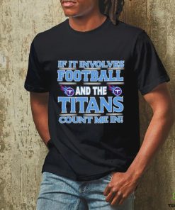 Nfl If It Involves Football And The Tennessee Titans Count Me In T shirt