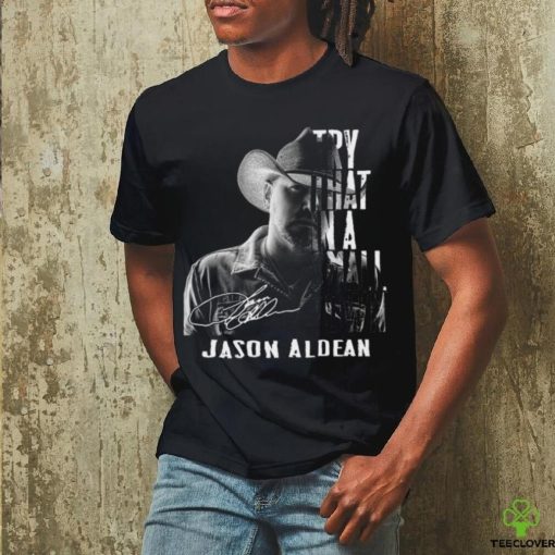 Nice 2023 Jason Aldean Try That In A Small Town Signature T shirt