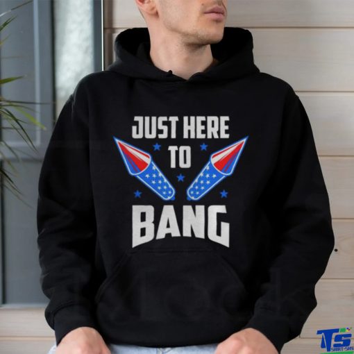 Nice 4th Of July 2022 Just Here To Bang Shirt
