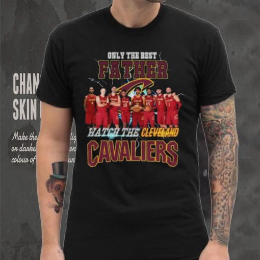 Nice Cleveland cavaliers only best father watch the cavaliers hoodie, sweater, longsleeve, shirt v-neck, t-shirt