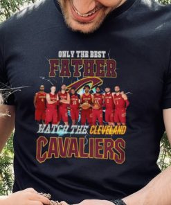 Nice Cleveland cavaliers only best father watch the cavaliers hoodie, sweater, longsleeve, shirt v-neck, t-shirt