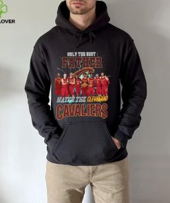 Nice Cleveland cavaliers only best father watch the cavaliers hoodie, sweater, longsleeve, shirt v-neck, t-shirt