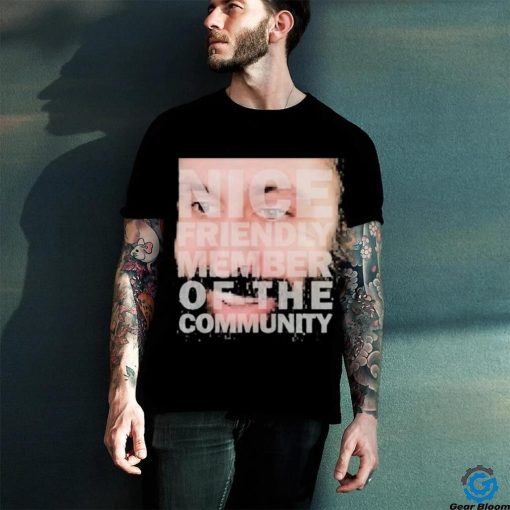 Nice Friendly Member Of The Community T hoodie, sweater, longsleeve, shirt v-neck, t-shirt