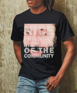 Nice Friendly Member Of The Community T hoodie, sweater, longsleeve, shirt v-neck, t-shirt