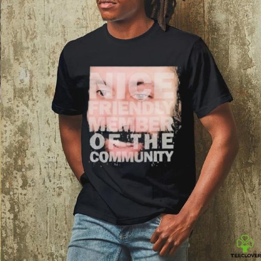 Nice Friendly Member Of The Community T hoodie, sweater, longsleeve, shirt v-neck, t-shirt