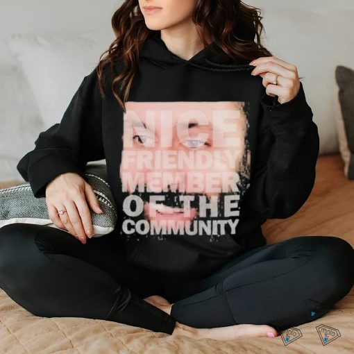 Nice Friendly Member Of The Community T hoodie, sweater, longsleeve, shirt v-neck, t-shirt