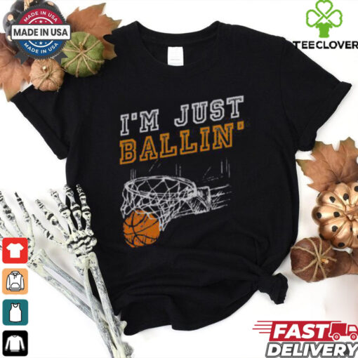 Nice I’m Just Ballin’ Basketball Player Baller T Shirt