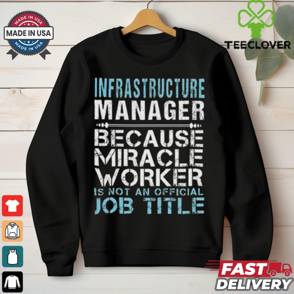 Nice Infrastructure Manager Because Miracle Worker Is Not A Job Title T Shirt Nice Infrastructure Manager Because Miracle Worker Is Not A Job Title T Shirt