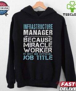 Nice Infrastructure Manager Because Miracle Worker Is Not A Job Title T Shirt