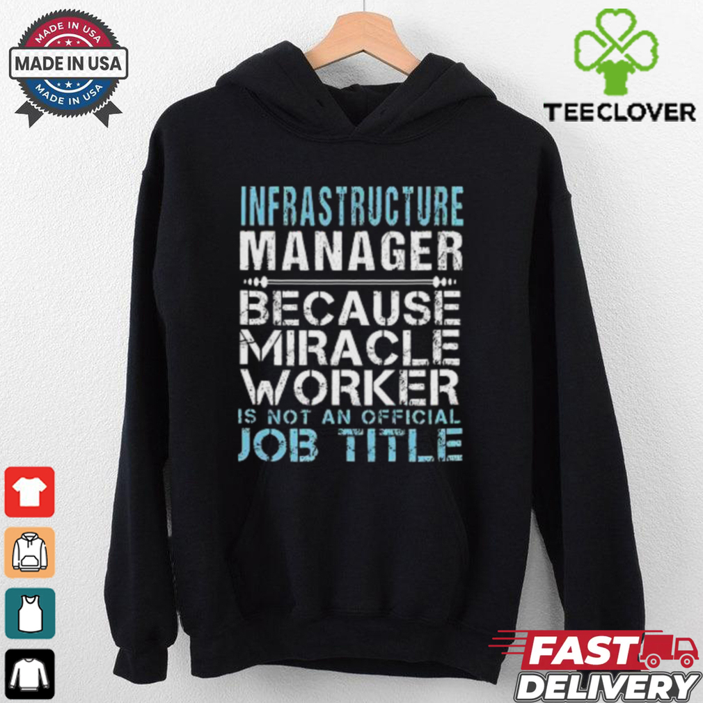 Nice Infrastructure Manager Because Miracle Worker Is Not A Job Title T Shirt Nice Infrastructure Manager Because Miracle Worker Is Not A Job Title T Shirt