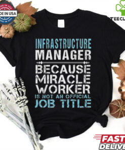 Nice Infrastructure Manager Because Miracle Worker Is Not A Job Title T Shirt