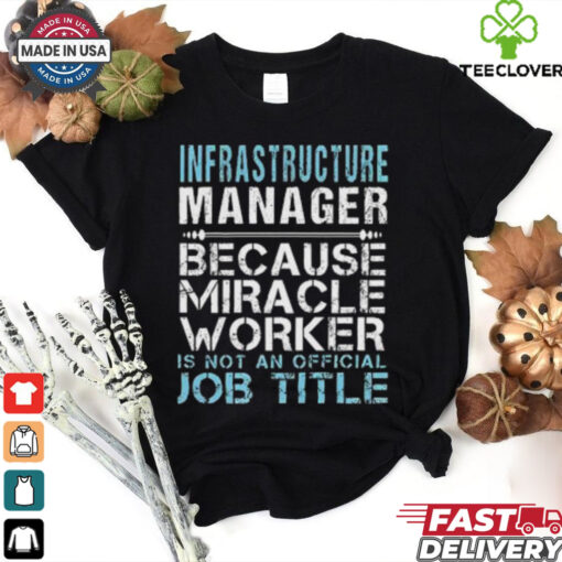 Nice Infrastructure Manager Because Miracle Worker Is Not A Job Title T Shirt