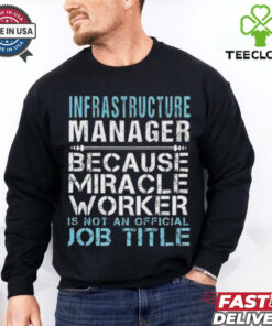Nice Infrastructure Manager Because Miracle Worker Is Not A Job Title T Shirt
