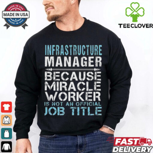 Nice Infrastructure Manager Because Miracle Worker Is Not A Job Title T Shirt