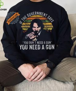 Nice Keanu charles reeves if the government says you don’t need a gun you need a gun vintage shirt