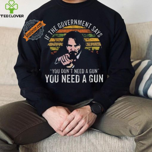 Nice Keanu charles reeves if the government says you don’t need a gun you need a gun vintage hoodie, sweater, longsleeve, shirt v-neck, t-shirt