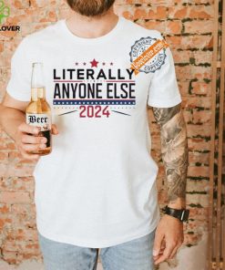 Nice Literally anyone else election 2024 political shirt