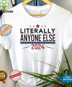 Nice Literally anyone else election 2024 political shirt