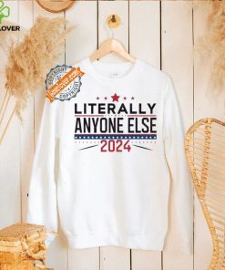 Nice Literally anyone else election 2024 political shirt