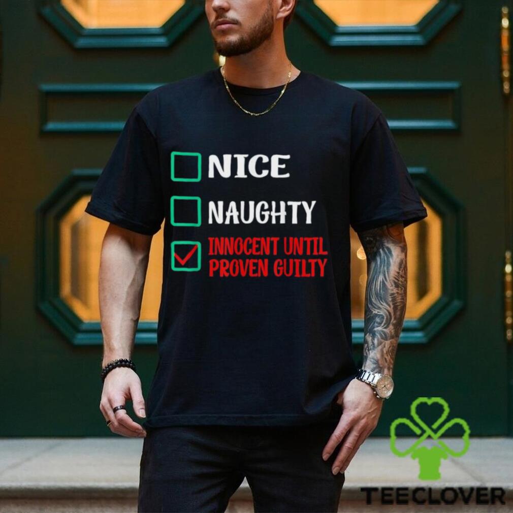 Nice Naughty Innocent Until Proven Guilty Funny Christmas T Shirt Nice Naughty Innocent Until Proven Guilty Funny Christmas T Shirt