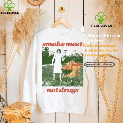 Nice Smoke meat not drugs natural hoodie, sweater, longsleeve, shirt v-neck, t-shirt