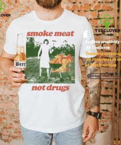 Nice Smoke meat not drugs natural hoodie, sweater, longsleeve, shirt v-neck, t-shirt