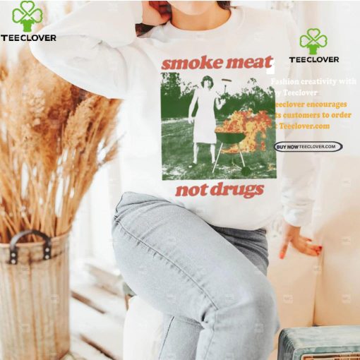 Nice Smoke meat not drugs natural hoodie, sweater, longsleeve, shirt v-neck, t-shirt