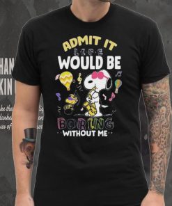 Nice Snoopy and Woodstock admit it life would be boring without me hoodie, sweater, longsleeve, shirt v-neck, t-shirt