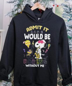 Nice Snoopy and Woodstock admit it life would be boring without me hoodie, sweater, longsleeve, shirt v-neck, t-shirt