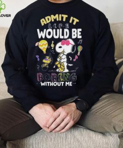 Nice Snoopy and Woodstock admit it life would be boring without me hoodie, sweater, longsleeve, shirt v-neck, t-shirt