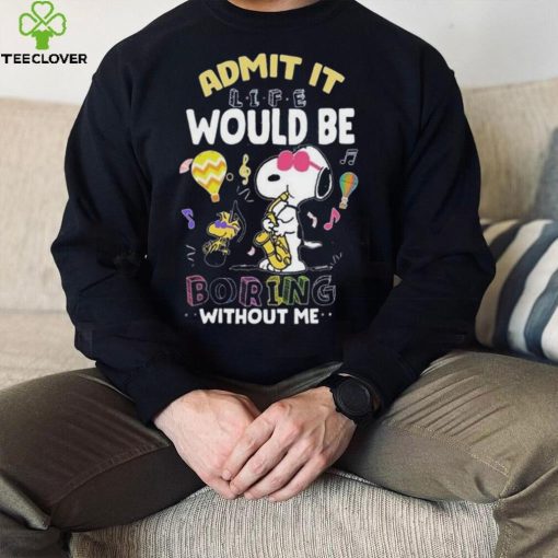 Nice Snoopy and Woodstock admit it life would be boring without me hoodie, sweater, longsleeve, shirt v-neck, t-shirt