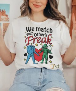 Nice We Match Each Other’s Freak Star Shirt