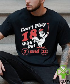 Nice can’t Play 18 with out 7 and 11 shirt