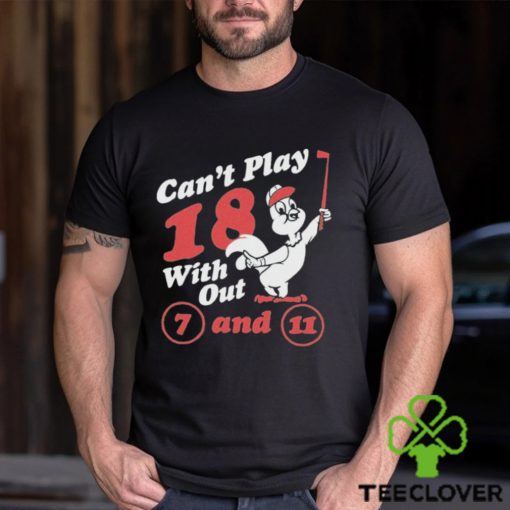 Nice can’t Play 18 with out 7 and 11 shirt