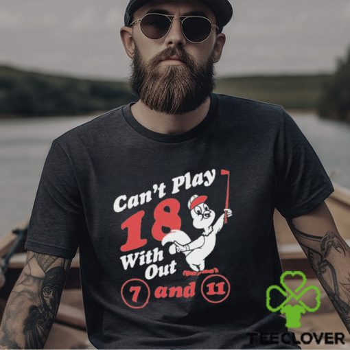 Nice can’t Play 18 with out 7 and 11 shirt