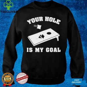 Nice cornhole your hole is my goal shirt