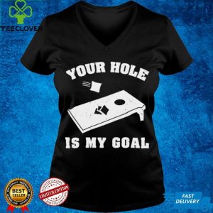 Nice cornhole your hole is my goal shirt